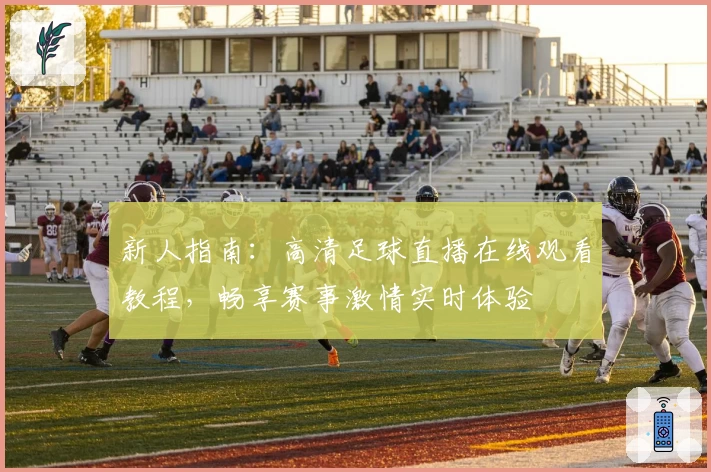 新人指南：高清足球直播在线观看教程，畅享赛事激情实时体验