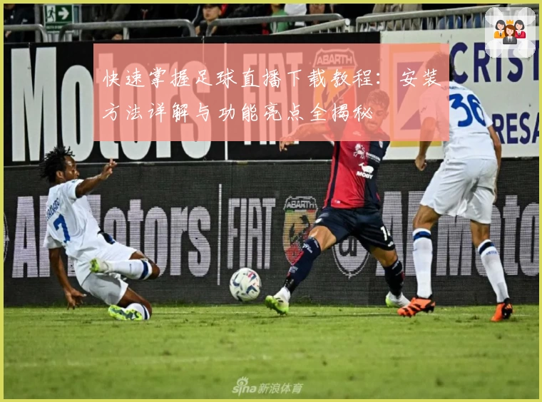 快速掌握足球直播下载教程：安装方法详解与功能亮点全揭秘