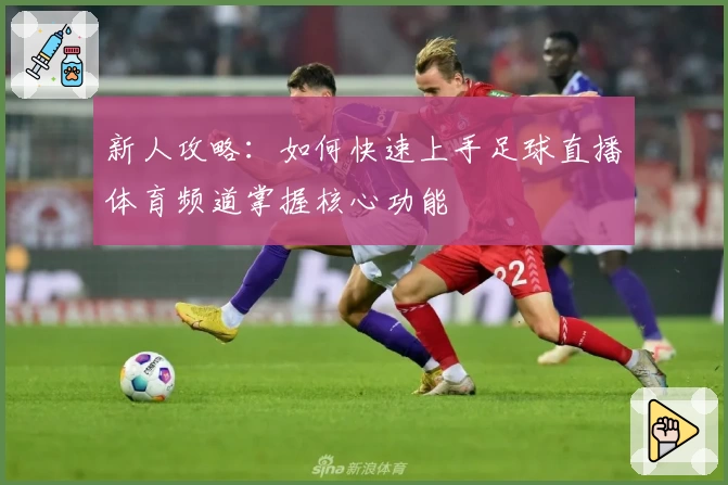 新人攻略：如何快速上手足球直播体育频道掌握核心功能