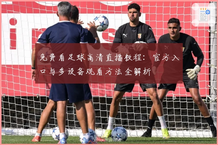 免费看足球高清直播教程：官方入口与多设备观看方法全解析