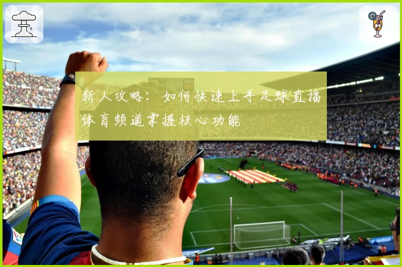新人攻略：如何快速上手足球直播体育频道掌握核心功能
